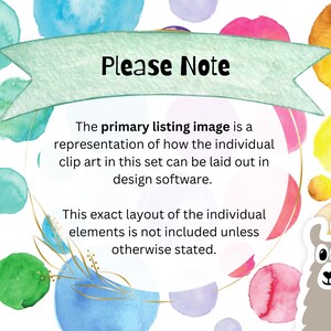 May include: A graphic with a light green banner that says "Please Note" with a watercolor background of colorful circles. The text below the banner explains that the primary listing image is a representation of how the individual clip art in this set can be laid out in design software. The text also states that the exact layout of the individual elements is not included unless otherwise stated.