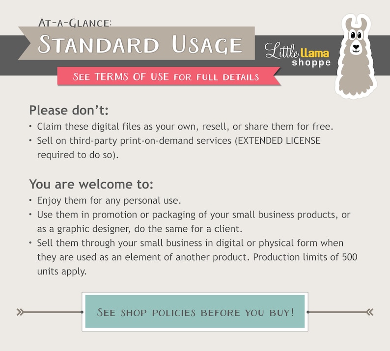 May include: A pink and gray graphic with the text "AT-A-GLANCE: STANDARD USAGE" and "SEE TERMS OF USE FOR FULL DETAILS". The graphic also includes a llama illustration and the text "Little Llama Shoppe". The graphic lists the standard usage terms for digital files, including what is allowed and what is not allowed.