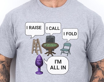 Ich bin alles in Shirt, Erwachsenen Humor Poker Nacht Geschenk, Erwachsenen Party Geschenk, vulgär unangemessenes Unisex Shirt, schwarzer Humor unhöflich Offensive Baumwolle T-Shirt
