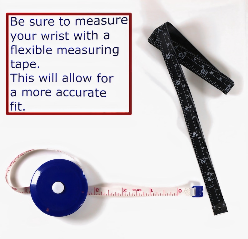 May include: Two measuring tapes, one black and one white with a blue case, are shown on a white surface. The text "Be sure to measure your wrist with a flexible measuring tape. This will allow for a more accurate fit." is displayed in a red box.