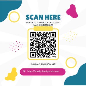 May include: A colorful graphic with a QR code and the text "SCAN HERE" and "SIGN UP TO STAY ON TOP OF EXCLUSIVE SALES AND DISCOUNTS". Below the QR code is the text "GRAB A 25% DISCOUNT!" and a link to the website "https://jewelrysldesigns.etsy.com".