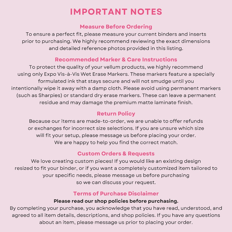 May include: A light pink informational graphic titled IMPORTANT NOTES containing text regarding measuring binders, recommended Expo Vis-&agrave;-Vis wet erase markers, return policies, custom order requests, and a disclaimer to read shop policies before purchasing.