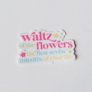 May include: A white sticker with the text "Waltz of the flowers the best seven minutes of your life" in pink, light blue, yellow, and green. The sticker has a white border and is decorated with small flower and star graphics.