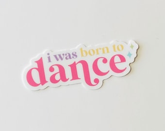 I Was Born To Dance | Born To Dance | Dance Sticker | Ballet Sticker | Dance Mom | Dancer Gift | Dance Teacher Gift | Ballerina Sticker