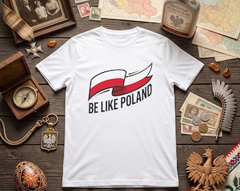 Be Like Poland T-Shirt | Polish Flag Graphic, Patriot Pride Tee