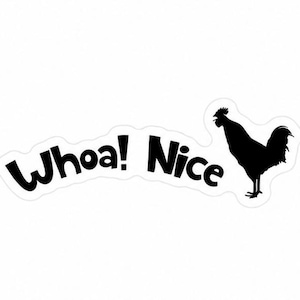 May include: A die-cut sticker featuring a black silhouette of a rooster standing on the right side. To the left of the rooster, the text "Whoa! Nice" is printed in a bold, black, sans-serif font with a slight upward curve.