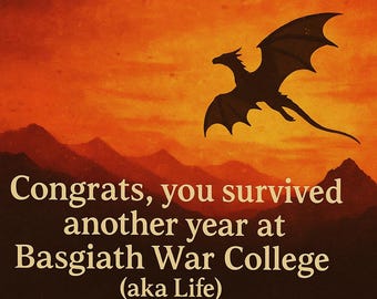 May include: A greeting card with a fiery orange and brown background, featuring a silhouette of a dragon in flight. The text reads "Congrats, you survived another year at Basgiath War College (aka Life)".