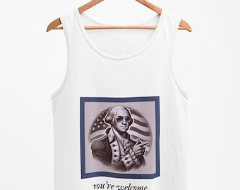 Funny Fourth of July Tank, George Washington "You're Welcome" Patriotic Tee, USA Independence Day Humor Shirt, Founding Father, 4th of July