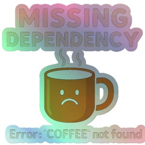 May include: A holographic sticker featuring a brown coffee mug with a sad face and steam rising from the top. The text reads MISSING DEPENDENCY at the top and Error: COFFEE not found at the bottom in a stylized, iridescent, multi-colored font.