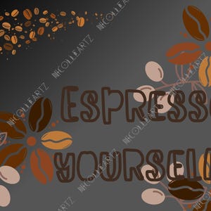 May include: A digital art print on a gray background with the words "Espresso Yourself!" in brown. Coffee beans and floral designs made of coffee beans in shades of brown and tan decorate the image.