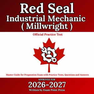 Red Seal Industrial Mechanic (Millwright): Master Guide for Preparation Exam with Practice Tests, Questions and Answers