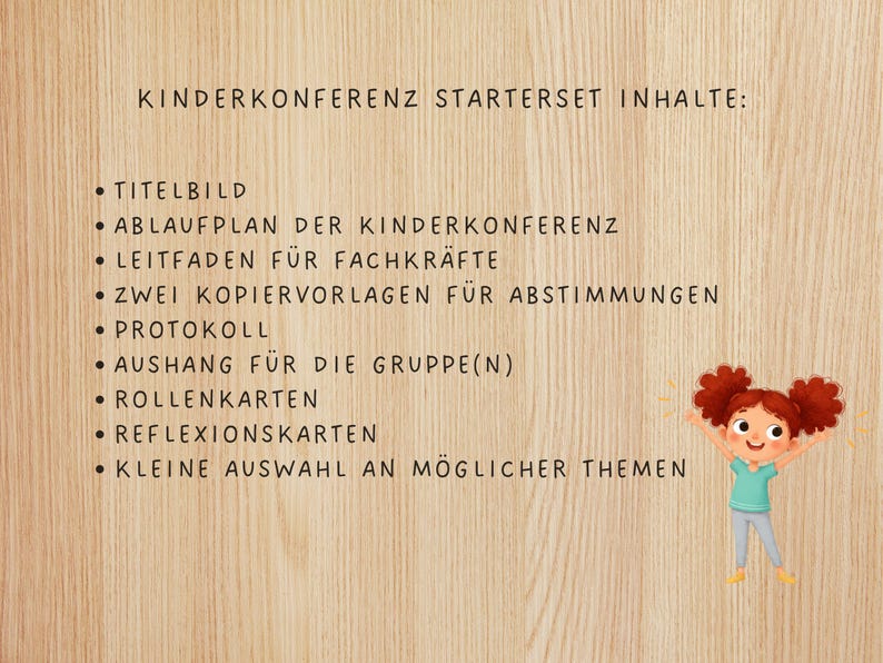 May include: A list of contents for a children's conference starter set printed on a light wood grain background. The text includes: KINDERKONFERENZ STARTERSET INHALTE, TITELBILD, ABLAUFPLAN, LEITFADEN, KOPIERVORLAGEN, PROTOKOLL, AUSHANG, ROLLENKARTEN, REFLEXIONSKARTEN, THEMEN. A cartoon girl with red pigtails is in the bottom right corner.