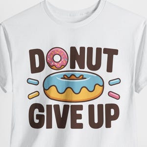 Funny Donut Give Up Tshirt, Unisex Tee, Donut Lover Gift, Foodie Shirt, Humorous Graphic Tee