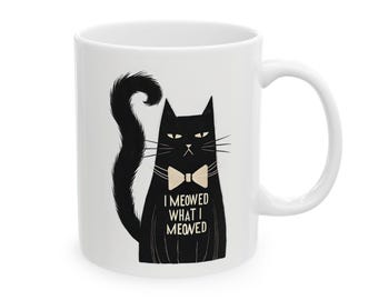 Cat Mug, Funny Cat Mug, I Meowed What I Meowed, Cat Lover Gift, Cat Coffee Cup, Ceramic Mug Gift, Cat Mom Present, Cat Dad Mug, Cat