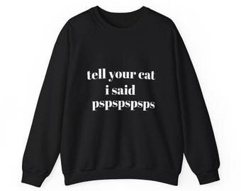 Unisex Cat Lovers Sweatshirt, Tell Your Cat I Said Pspspsps, Funny Pet Owner Gift, Cozy Crewneck, Cat Mom Apparel, Casual Cat Merchandise