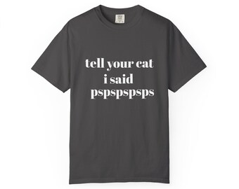 tell your cat i said pspspsps - Cat Lover Unisex T-shirt, Pet Owner Tee, Funny Cat Shirt, Cute Kitty T-shirt, Cat Lover Gift