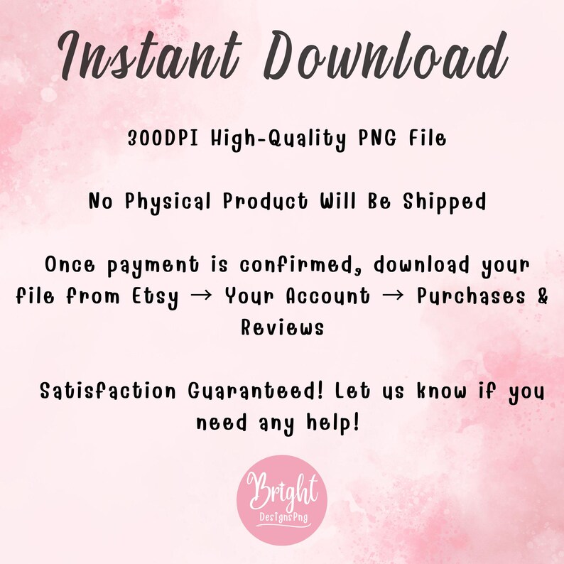 May include: A digital graphic with the text "Instant Download" in a script font. The image states it is a 300 DPI high-quality PNG file, with no physical product shipped. Instructions are provided for downloading the file from Etsy after payment confirmation.