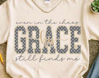 His Grace Still Finds Me png, Christian Faith Shirt Design, Even in the Chaos PNG, Inspirational Christian Sublimation, Faith Quote png