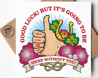 Good Luck Going To Be Shit Here Without You, Leaving Card, New Job Joke Traitor Card, Sarcastic quotes, Tattoo Gift, Moving Away Card