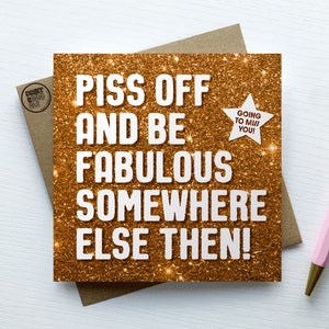 Funny Leaving Card, Piss Off and Be Fabulous Friend, Moving Away New Start Card, Good luck, Congrats New Job Gift, Work Colleague Leave Card Gold