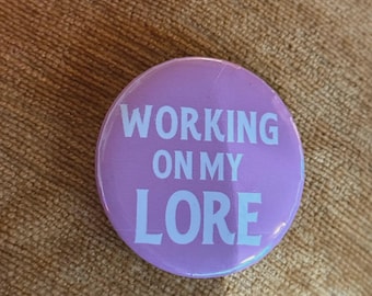 Working on My Lore Pin: Funny Pinback Button or Magnet