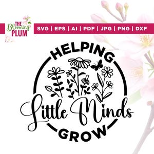 May include: Black and white floral design with the text "HELPING Little Minds GROW" inside a circle. The design includes various flowers and a butterfly. The top of the image has the text "SVG | EPS | AI | PDF | JPG | PNG | DXF".