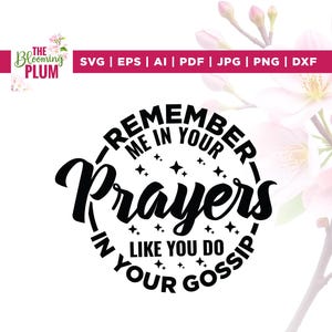 May include: Black and white graphic design with the text "REMEMBER ME IN YOUR Prayers LIKE YOU DO IN YOUR GOSSIP". The design includes star accents and is set against a floral background. The Blooming Plum logo is in the upper left corner.