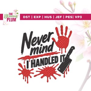 以下が含まれることがあります： 黒い文字「Never mind I HANDLED IT」、赤い手形、黒い肉切り包丁、赤い血の飛沫が特徴の刺繍デザイン。DST、EXP、HUS、JEF、PES、VP3のファイル形式とブランド名「The Blooming Plum」が含まれています。