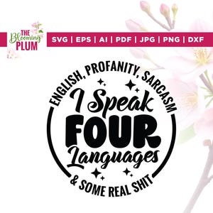 May include: A black and white graphic design with the text "I Speak FOUR Languages & SOME REAL SHIT" in a circular design. The design also includes the words "ENGLISH, PROFANITY, SARCASM". The Blooming Plum logo is in the upper left corner.