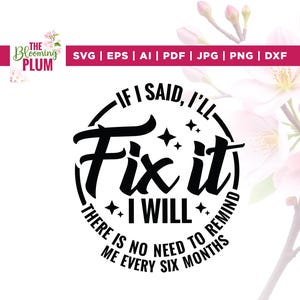 May include: A black and white graphic design with the text "IF I SAID, I'LL Fix it I WILL. THERE IS NO NEED TO REMIND ME EVERY SIX MONTHS." The design includes stars and is surrounded by a circular border. The top of the image has the text "SVG | EPS | AI | PDF | JPG | PNG | DXF".