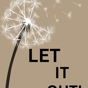May include: A digital illustration featuring a white dandelion with a black stem and the words "LET IT OUT!" in black. The background is tan, and several dandelion seeds are depicted floating away.