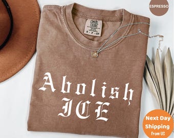 Comfort Colors® Abolish ICE T-Shirt, Anti-ICE Anti- Trump Anti-Republican, Political Democratic Social Justice Shirt, Pro Immigration Shirt