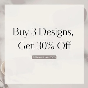 May include: A promotional graphic with the text "Buy 3 Designs, Get 30% Off" in a bold, elegant font. The text is centered on a light background. The graphic also includes the text "TIFFANYDESIGNEDCO".