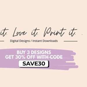 May include: A banner with the text "Find it Love it. Print it." in a handwritten font. Below, it says "Digital Designs / Instant Downloads." A purple banner states "BUY 3 DESIGNS GET 30% OFF WITH CODE SAVE30" on a light peach background.