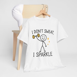 Funny Workout Tee: I Don&#39;t Sweat I Sparkle - Gym Gift.