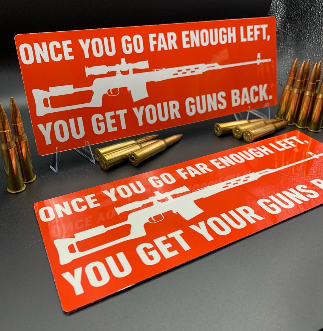 Gun Rights Bumper Sticker Go Far Enough Left Sticker – Once You Go Left You Get Your Guns Back ...