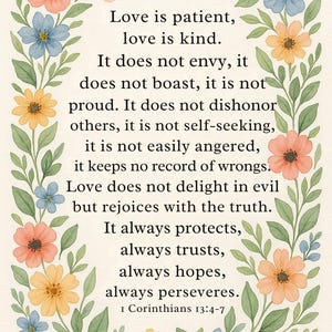 May include: A rectangular print featuring a watercolour floral border of pink, yellow, and blue flowers with green leaves surrounding the text: Love is patient, love is kind. It does not envy, it does not boast, it is not proud. I Corinthians 13:4-7.