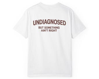 Undiagnosed But Something Ain't Right T-shirt | Statement Text Tee