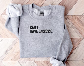 I Can't I Have Lacrosse Sweatshirt, Funny Lacrosse Sweatshirt, Lacrosse Gift, Sport Sweatshirt, Lacrosse Player, Lacrosse Team, Game Day