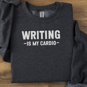 Writing is My Cardio Sweatshirt, Author Gift, Writer Sweatshirt, Book Lover, Funny Sweatshirt, Writing Sweatshirt, Gift for Writers