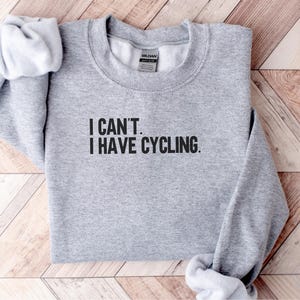 Funny Cycling Sweatshirt, Cyclist Gift, Biking Apparel, &#39;I Can&#39;t I Have Cycling&#39; Quote, Cycling Lover, Sport Sweatshirt