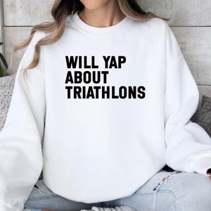 Triathlon Enthusiast Sweatshirt, Funny Triathlon Gift, Will Yap About Triathlons Sweater, Triathlete Apparel, Race Day Shirt