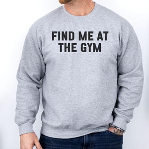 Find Me At The Gym Sweatshirt, Workout Sweatshirt, Gym Lover Gift, Fitness Apparel, Exercise Sweatshirt, Weightlifting Sweatshirt