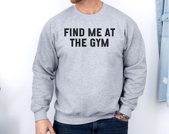 Find Me At The Gym Sweatshirt, Workout Sweatshirt, Gym Lover Gift, Fitness Apparel, Exercise Sweatshirt, Weightlifting Sweatshirt