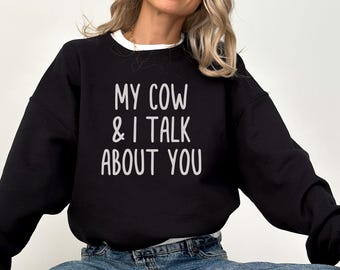My Cow and I Talk About You Sweatshirt, Funny Cow Shirt, Sarcastic Sweatshirt, Cow Lover Gift, Farm Animal Sweatshirt, Humor Sweatshirt