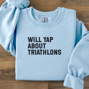 Funny Will Yap About Triathlons Sweatshirt, Triathlon Lover Gift, Triathlete Cozy Sweater, Fitness Enthusiast Apparel