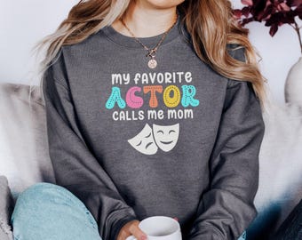 My Favorite Actor Calls Me Mom Sweatshirt, Theater Mask Sweatshirt, Stage Drama, Mom Gift, Gifts For Theater Lovers, Stage Acting Sweatshirt