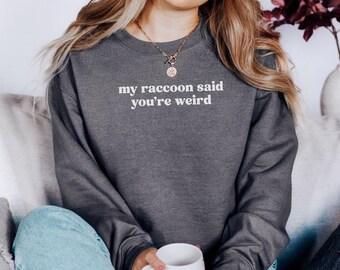 My Raccoon Said You're Weird Sweatshirt, Funny Raccoon Lover Gift, Sarcastic Animal Humor, Trash Panda Tee, Quirky Statement Sweater
