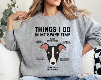 May include: A gray sweatshirt with the text "THINGS I DO IN MY SPARE TIME" and a graphic of a greyhound's face. The text includes phrases like "Look at Greyhounds," "Watch Greyhounds," and "Think about Greyhounds."