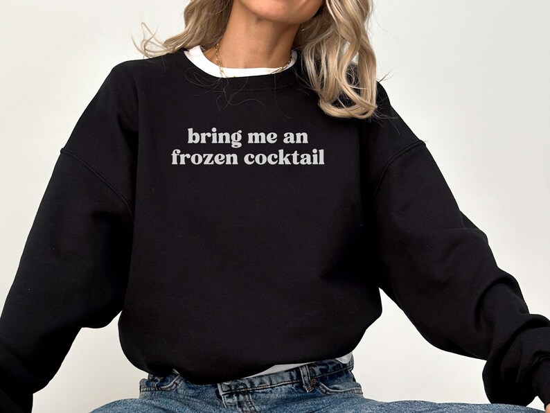 Bring me an frozen cocktail sweatshirt, Funny quote sweater, Casual graphic pullover, Unique gift idea, Cozy and trendy top